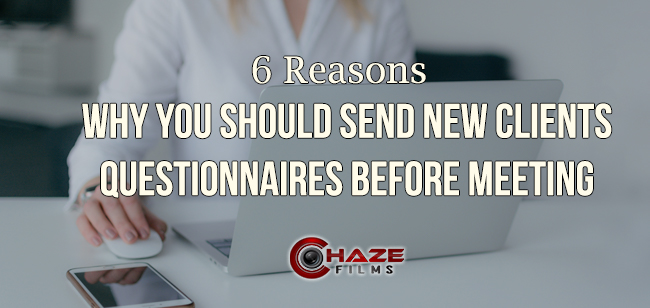 6 Reasons Why You Should Send New Clients Questionnaires Before Meeting